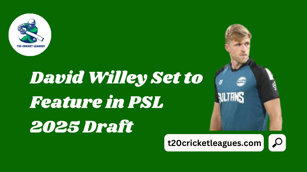 David Willey Set to Feature in PSL 2025 Draft