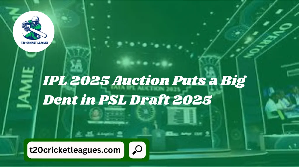 IPL 2025 Auction Puts a Big Dent in PSL Draft 2025