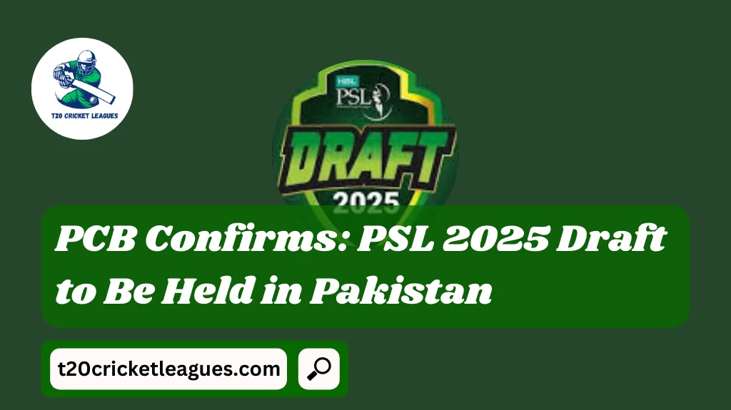 PCB Confirms: PSL 2025 Draft to Be Held in Pakistan