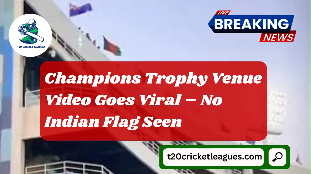Champions Trophy Venue Video Goes Viral – No Indian Flag Seen