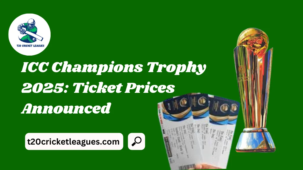 ICC Champions Trophy 2025: Ticket Prices Announced