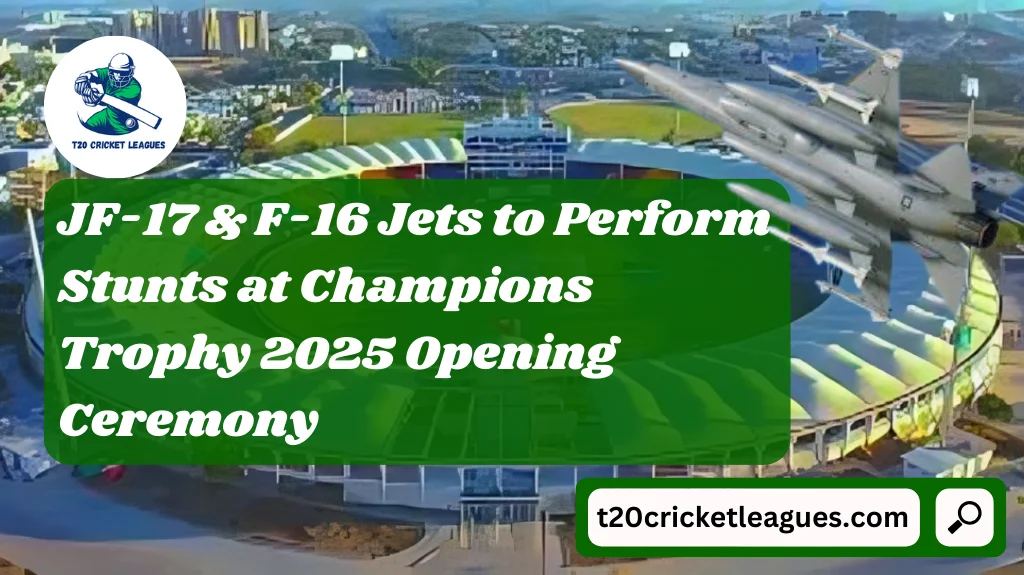 JF-17 & F-16 Jets to Perform Stunts at Champions Trophy 2025 Opening Ceremony 