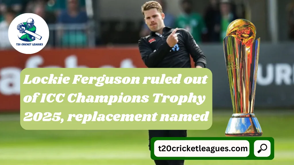 Lockie Ferguson ruled out of ICC Champions Trophy 2025