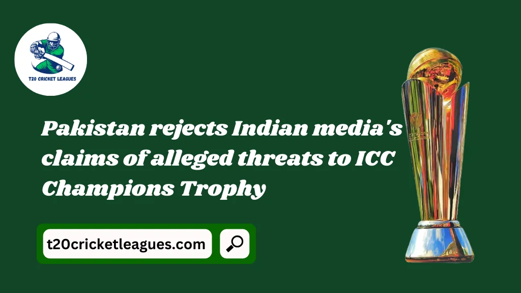 Pakistan rejects Indian media’s claims of alleged threats to ICC Champions Trophy