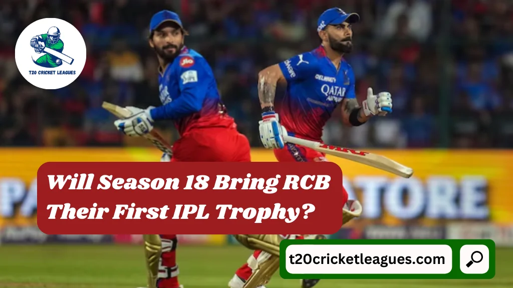 Will Season 18 Bring RCB Their First IPL Trophy?