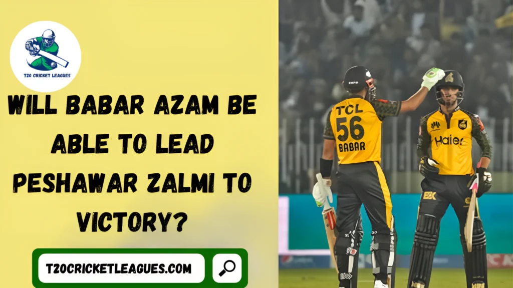 Will Babar Azam be able to lead Peshawar Zalmi to victory?