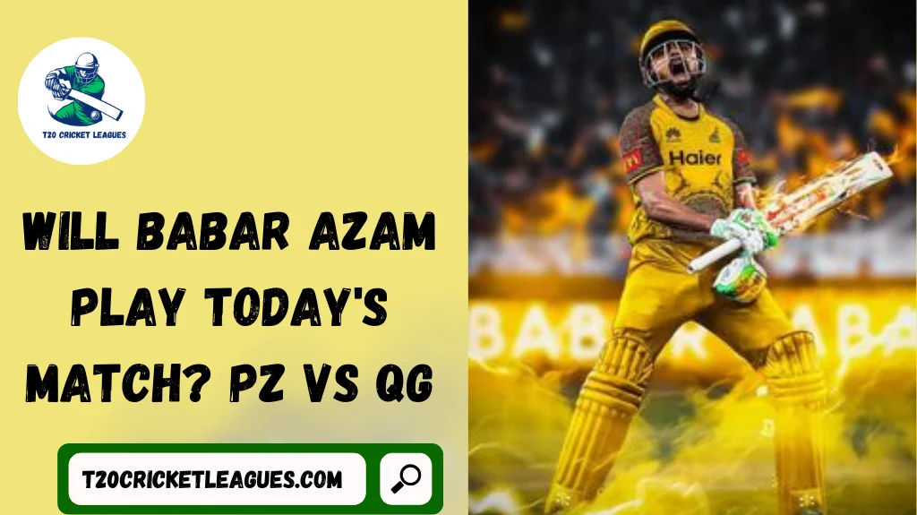 Will Babar Azam play today’s Match? PZ VS QG